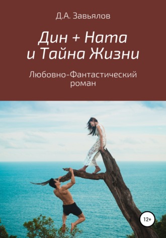 Дмитрий Аскольдович Завьялов. Дин + Ната и Тайна Жизни. Любовно-фантастический роман