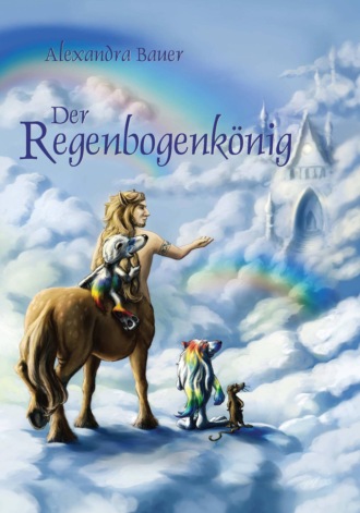 Alexandra Bauer. Der Regenbogenk?nig