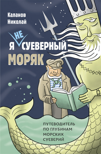 Николай Каланов. Я не суеверный моряк. Путеводитель по глубинам морских суеверий