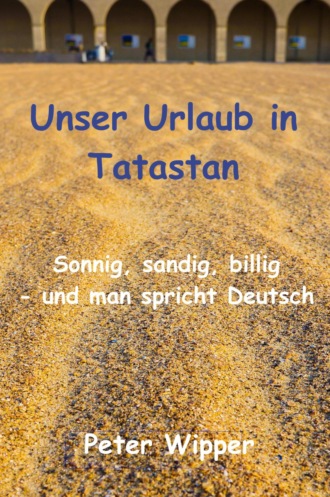 Peter Wipper. Unser Urlaub in Tatastan