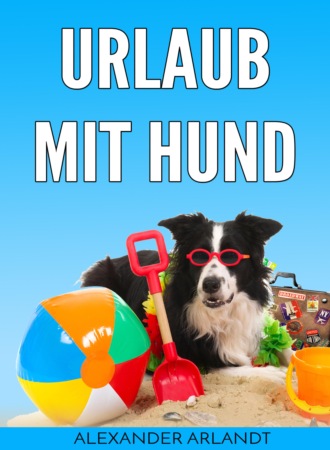 Alexander Arlandt. Urlaub mit Hund