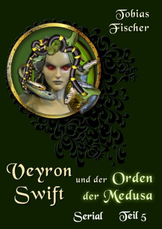 Tobias Fischer. Veyron Swift und der Orden der Medusa: Serial Teil 5