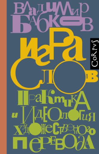 Обложка книги «Игра слов. Практика и идеология художественного перевода»