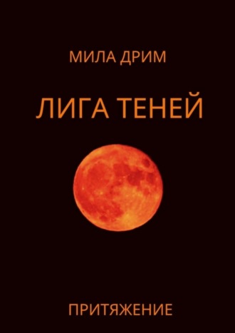 Мила Дрим. Лига Теней. Притяжение. Книга вторая