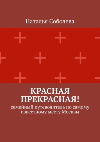 Обложка книги «Красная прекрасная! Семейный путеводитель по самому известному месту Москвы»