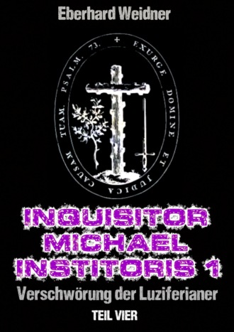 Eberhard Weidner. INQUISITOR MICHAEL INSTITORIS 1 - Teil Vier