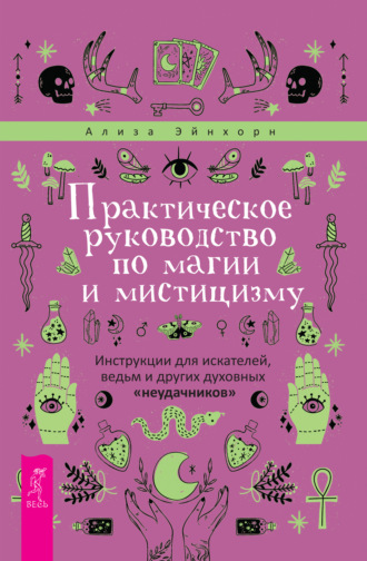 Ализа Эйнхорн. Практическое руководство по магии и мистицизму. Инструкции для искателей, ведьм и других духовных «неудачников»