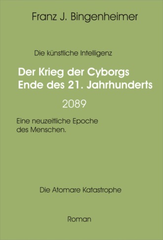 Franz Bingenheimer. Der Krieg der Cyborgs Ende des 21. Jahrhunderts - 2089