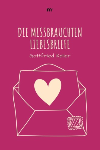 Gottfried Keller. Die missbrauchten Liebesbriefe