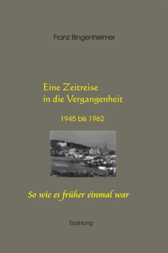 Franz Bingenheimer. Eine Zeitreise in die Vergangenheit 1945 bis 1962