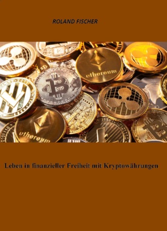 Roland E. Fischer. Leben in finanzieller Freiheit mit Kryptow?hrungen