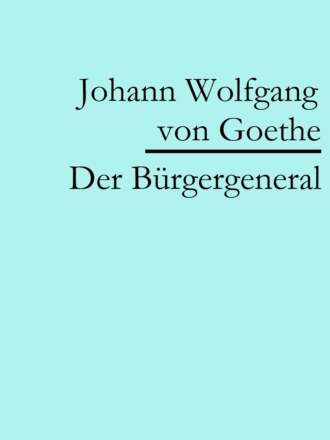 Johann Wolfgang von Goethe. Der B?rgergeneral