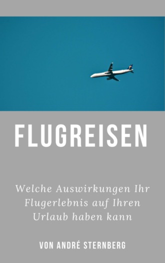 Andr? Sternberg. Flugreisen - Dinge die Sie wissen sollten