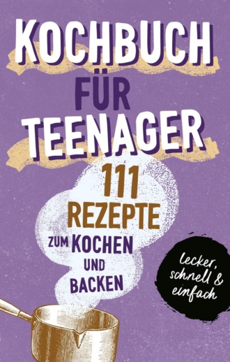 Team booXpertise. KOCHBUCH F?R TEENAGER