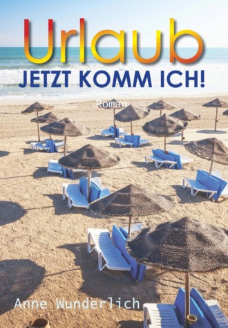 Anne Wunderlich. Urlaub - jetzt komm ich!