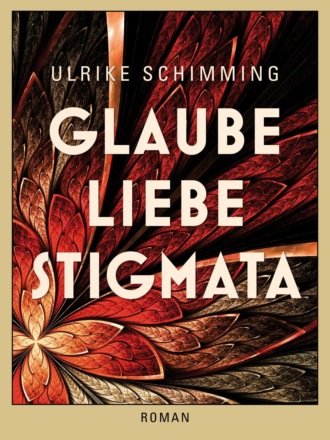 Ulrike Schimming. Glaube Liebe Stigmata