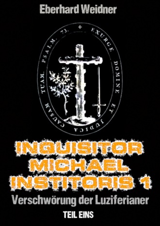 Eberhard Weidner. INQUISITOR MICHAEL INSTITORIS 1 - Teil Eins