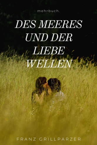 Franz Grillparzer. Des Meeres und der Liebe Wellen