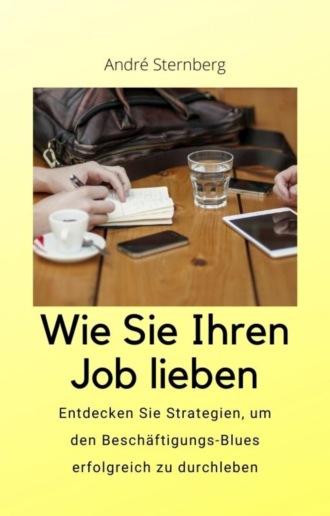 Andr? Sternberg. Wie Sie Ihren Job lieben