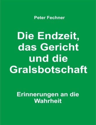 Peter Fechner. Die Endzeit, das Gericht und die Gralsbotschaft