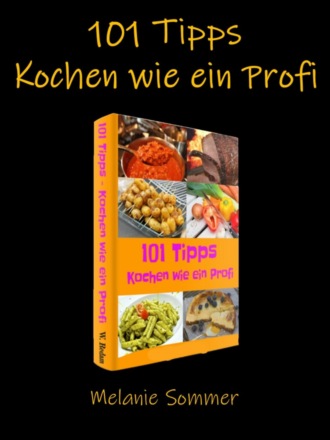 Melanie Sommer. 101 Tipps - Kochen wie ein Profi