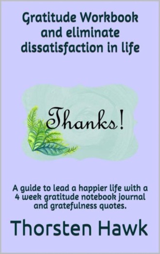 Thorsten Hawk. Gratitude Workbook and eliminate dissatisfaction in life