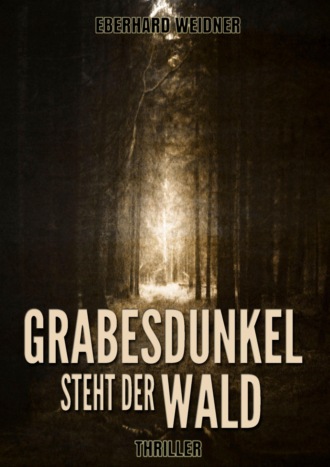 Eberhard Weidner. GRABESDUNKEL STEHT DER WALD