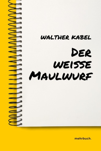 Walther Kabel. Der wei?e Maulwurf