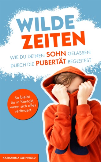 Katharina Meinhold. Wilde Zeiten – Wie du deinen Sohn gelassen durch die Pubert?t begleitest.