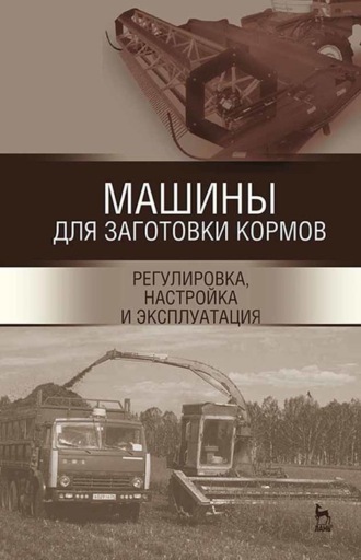 Коллектив авторов. Машины для заготовки кормов: регулировка, настройка и эксплуатация 