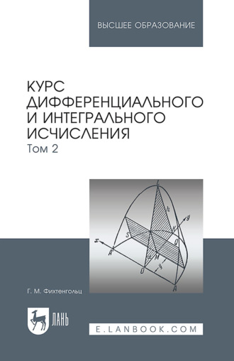 Г. М. Фихтенгольц. Курс дифференциального и интегрального исчисления: в 3-х томах. Том 2. Учебник для вузов