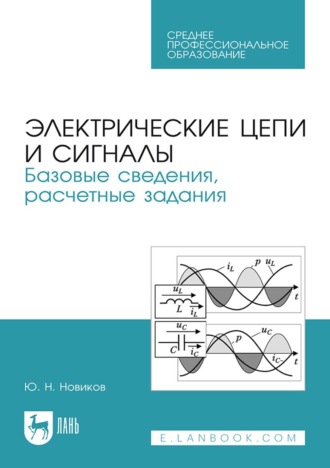 Ю. Н. Новиков. Электрические цепи и сигналы. Базовые сведения, расчетные задания. Учебное пособие для СПО