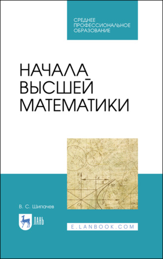 В. С. Шипачев. Начала высшей математики. Учебное пособие для СПО