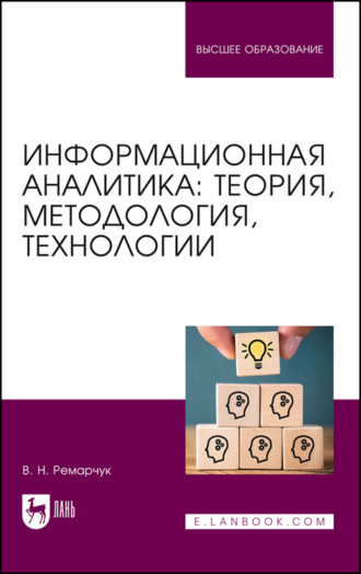 В. Н. Ремарчук. Информационная аналитика: теория, методология, технологии. Учебник для вузов