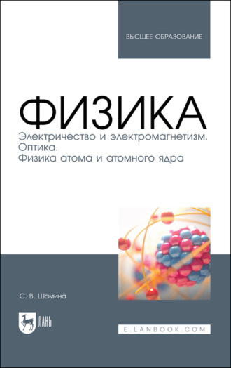 С. Шамина. Физика. Электричество и электромагнетизм. Оптика. Физика атома и атомного ядра