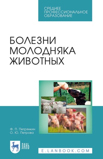 Ф. П. Петрянкин. Болезни молодняка животных. Учебное пособие для СПО