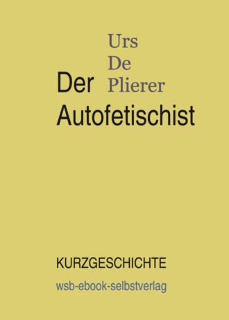 Urs De Plierer. Der Autofetischist