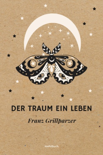 Franz Grillparzer. Der Traum ein Leben