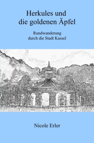 Nicole Erler. Herkules und die goldenen ?pfel - Rundwanderung durch die Stadt Kassel