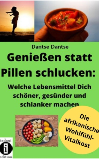 Dantse Dantse. Genie?en statt Pillen schlucken: Welche Lebensmittel Dich sch?ner, ges?nder und st?rker machen