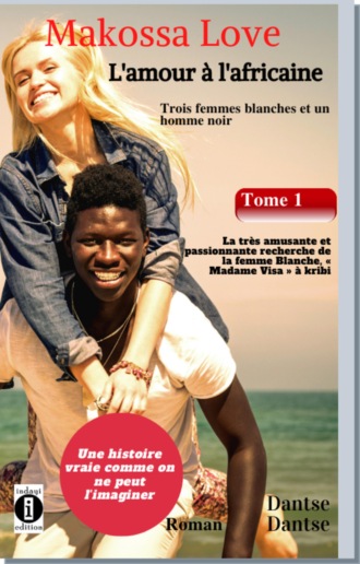 Guy Dantse. Makossa Love. Tome 1 : La tr?s amusante et passionnante recherche de la femme blanche, 