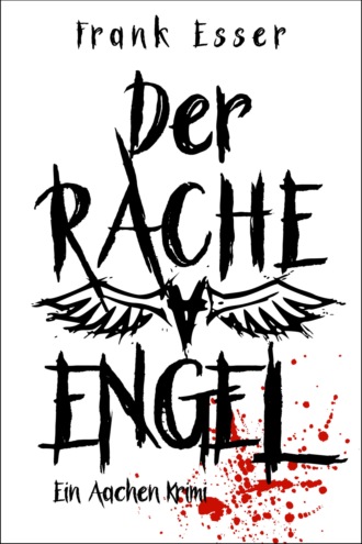 Frank Esser. Der Racheengel - Ein Aachen Krimi