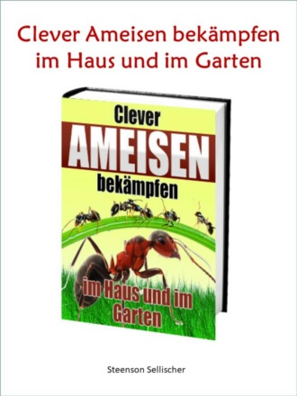 Steenson Sellischer. Clever Ameisen bek?mpfen - Im Haus und im Garten