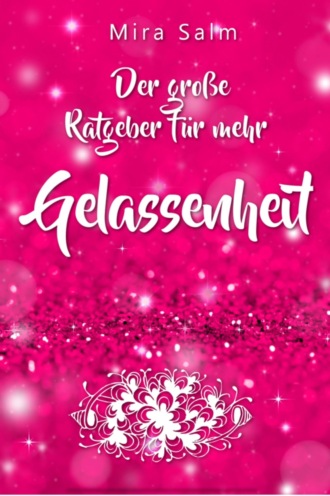 Mira Salm. Gelassenheit lernen: Der gro?e Ratgeber f?r mehr Gelassenheit