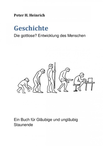 Peter Heinrich. Geschichte Die gottlose? Entwicklung des Menschen