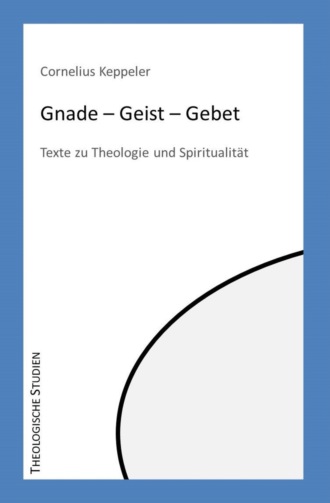 Cornelius Keppeler. Gnade – Geist – Gebet