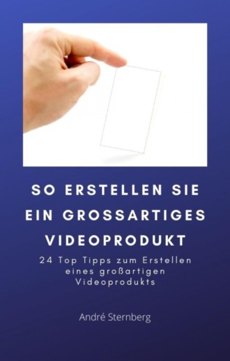 Andr? Sternberg. So erstellen Sie ein gro?artiges Videoprodukt