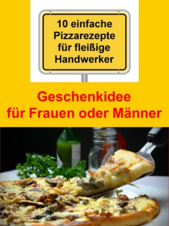 Elias M?ller. 10 einfache Pizzarezepte f?r flei?ige Handwerker