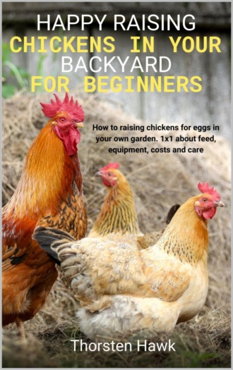 Thorsten Hawk. Happy raising chickens in your backyard for beginners