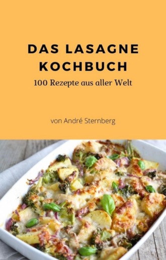 Andr? Sternberg. Das Lasagne Kochbuch